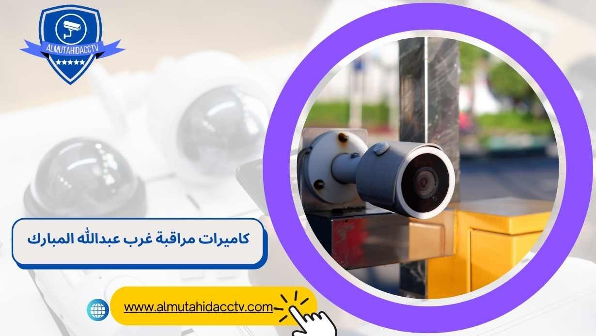 كاميرات مراقبة غرب عبدالله المبارك 97241003 خدمة 24 ساعة