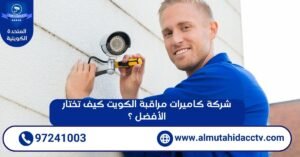 شركة كاميرات مراقبة الكويت كيف تختار الأفضل ؟